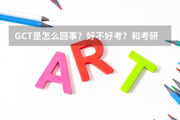 GCT是怎么回事?好不好考?和考研一样吗?