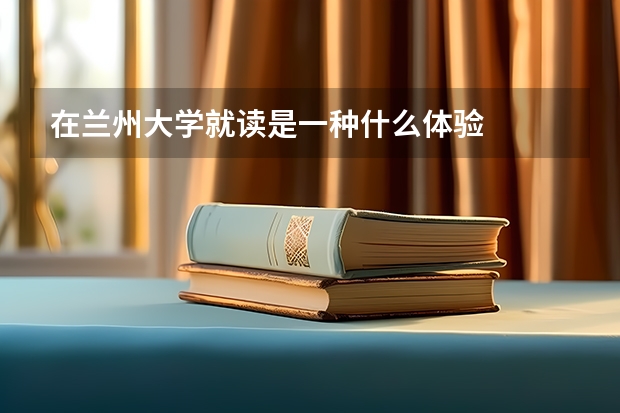 在兰州大学就读是一种什么体验