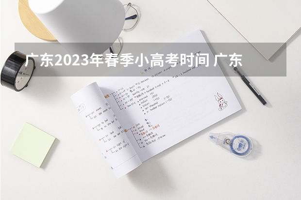 广东2023年春季小高考时间 广东2023年小高考报名时间