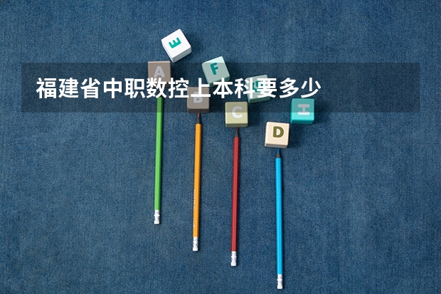 福建省中职数控上本科要多少