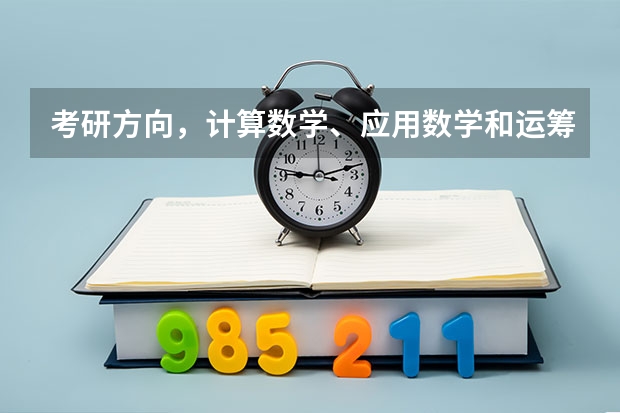 考研方向,计算数学、应用数学和运筹学与控制论,主要学的是什么,就业方向如何????