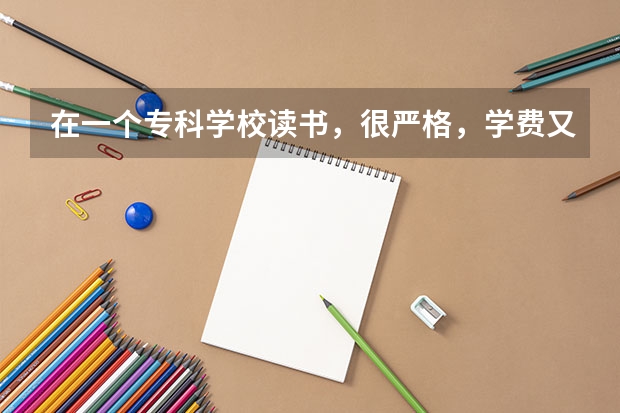 在一个专科学校读书，很严格，学费又贵，觉得自己没用，我应该怎样做呢？