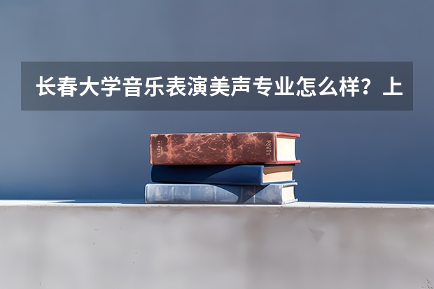 长春大学音乐表演美声专业怎么样？上了大学可以转系吗？