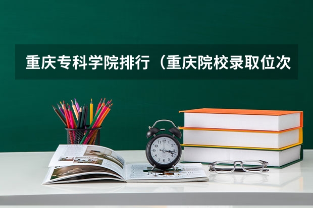 重庆专科学院排行（重庆院校录取位次排名）