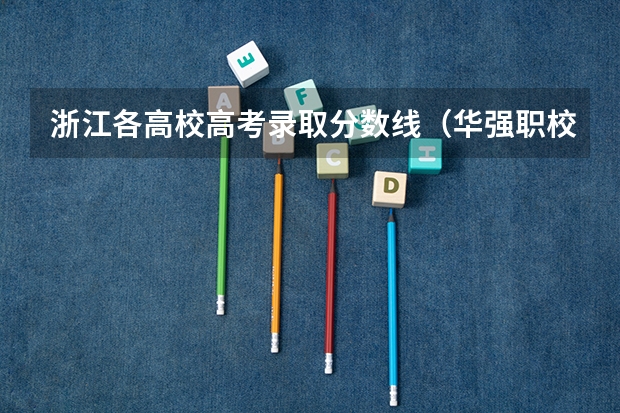 浙江各高校高考录取分数线（华强职校 选专业）