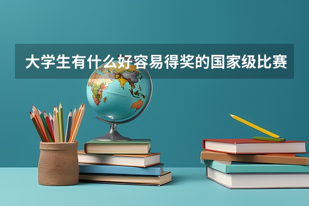 大学生有什么好容易得奖的国家级比赛吗?
