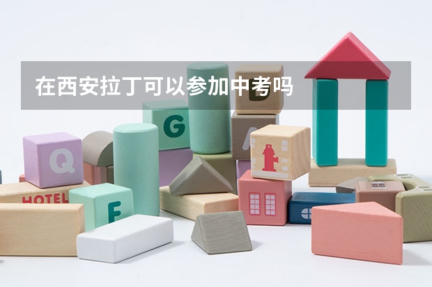 在西安拉丁可以参加中考吗