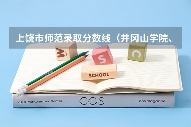上饶市师范录取分数线（井冈山学院、宜春学院、江西理工大学、上饶师范学院最低录取分数线？）