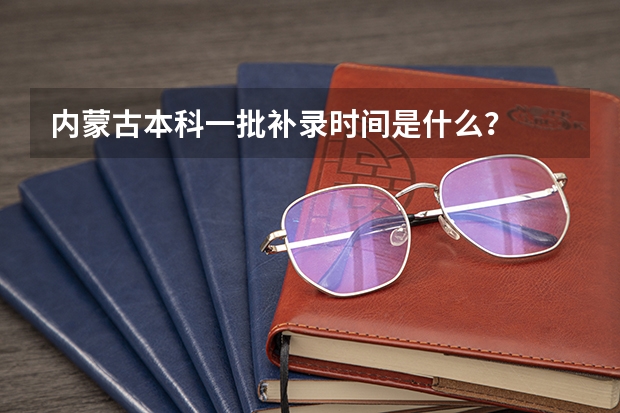 内蒙古本科一批补录时间是什么？