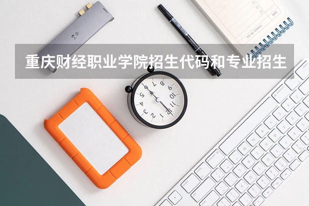 重庆财经职业学院招生代码和专业招生代码是多少？