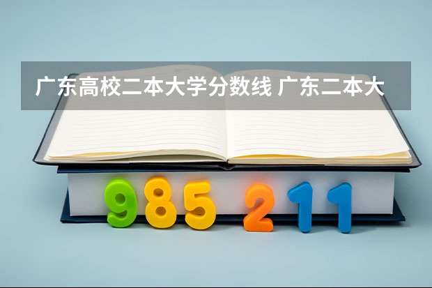 广东高校二本大学分数线 广东二本大学排行榜及分数线