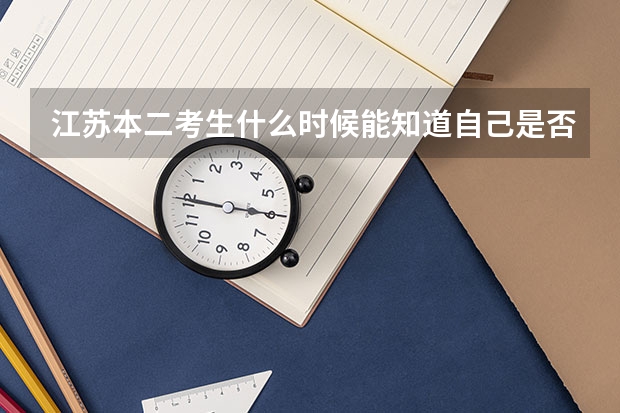 江苏本二考生什么时候能知道自己是否被学校录取?怎么知道?