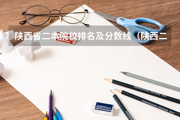 陕西省二本院校排名及分数线（陕西二本大学录取分数线2023一览表（文理科汇总）！）