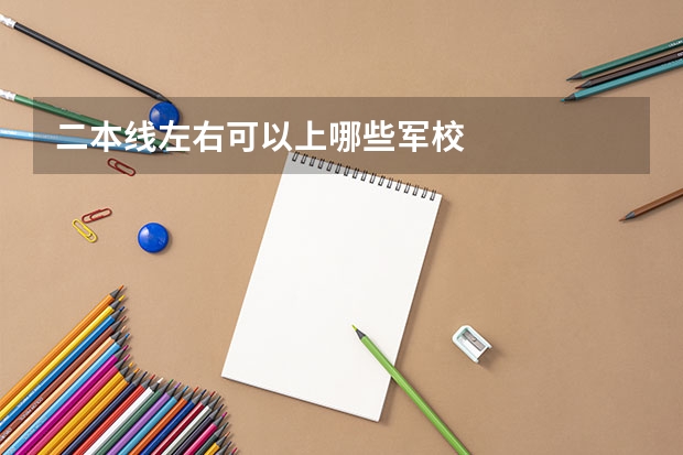 二本线左右可以上哪些军校