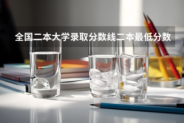 全国二本大学录取分数线二本最低分数线（多省含文理科） 全国公办二本大学最低分数线