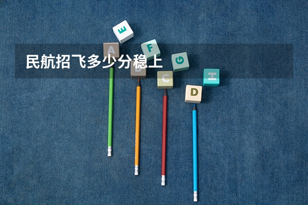 民航招飞多少分稳上