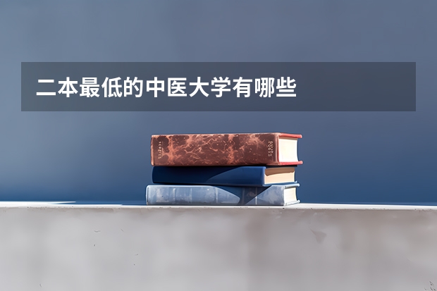 二本最低的中医大学有哪些