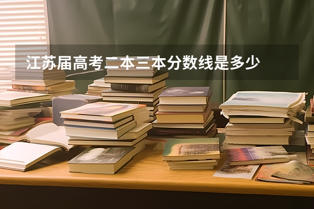 江苏届高考二本三本分数线是多少
