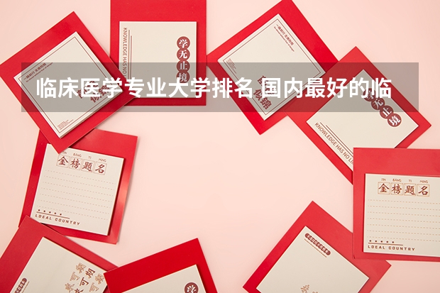 临床医学专业大学排名 国内最好的临床医学大学
