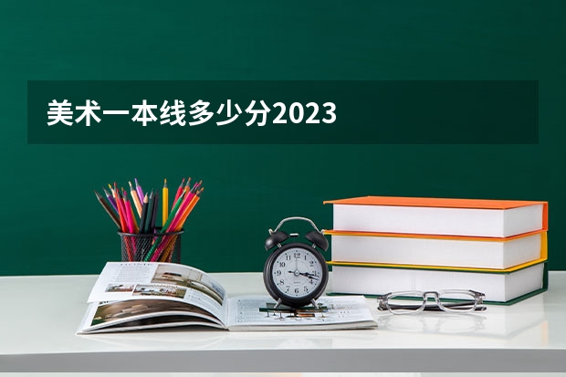 美术一本线多少分2023