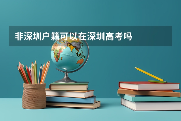 非深圳户籍可以在深圳高考吗