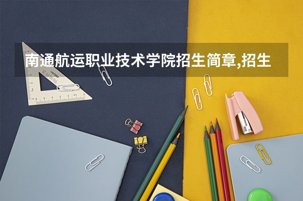 南通航运职业技术学院招生简章,招生专业(适用于江苏省) 院校代码 专业代码 急求