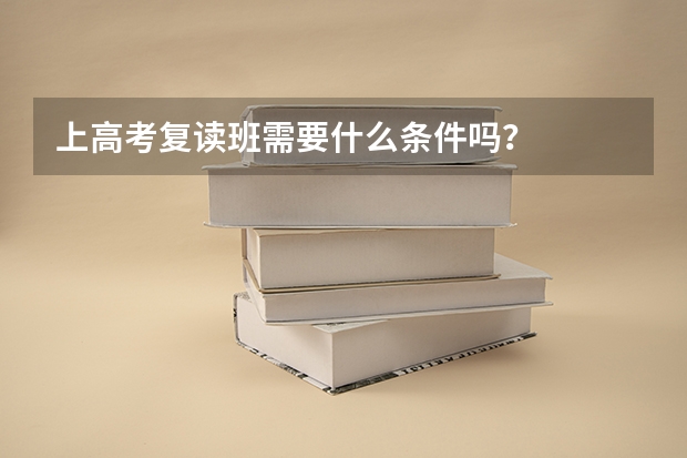 上高考复读班需要什么条件吗？