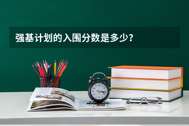 强基计划的入围分数是多少？