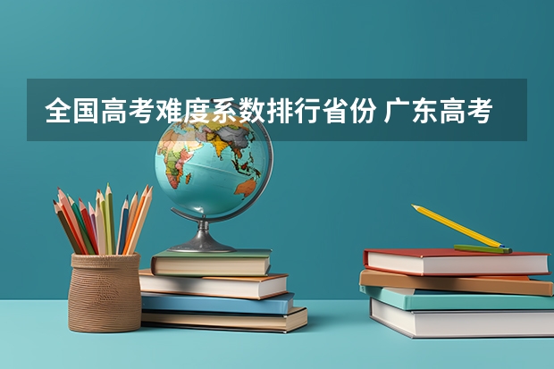全国高考难度系数排行省份 广东高考难度全国第几