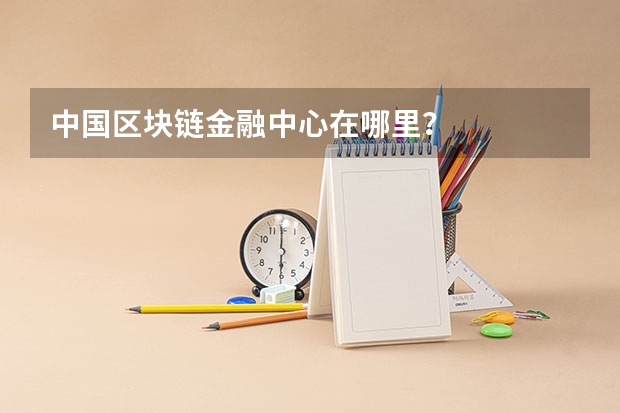 中国区块链金融中心在哪里？