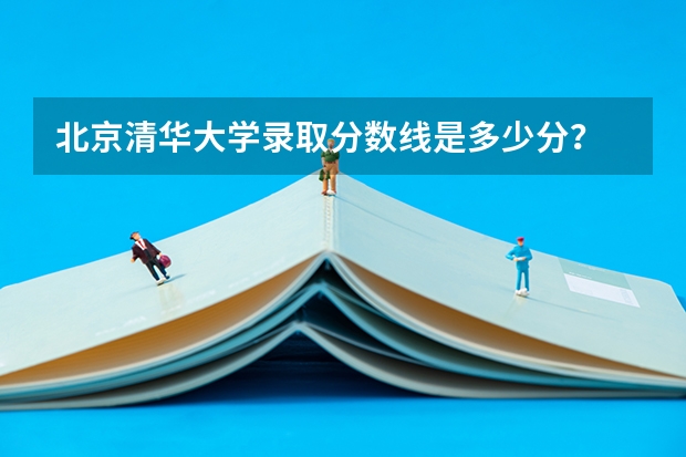 北京清华大学录取分数线是多少分？