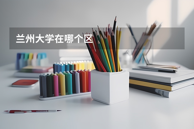 兰州大学在哪个区