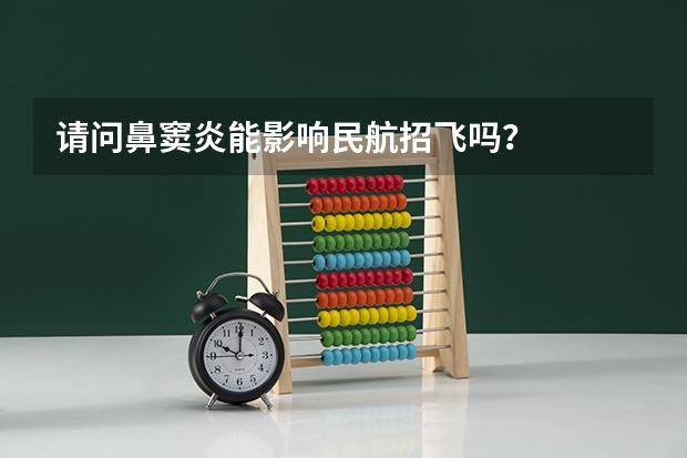 请问鼻窦炎能影响民航招飞吗？