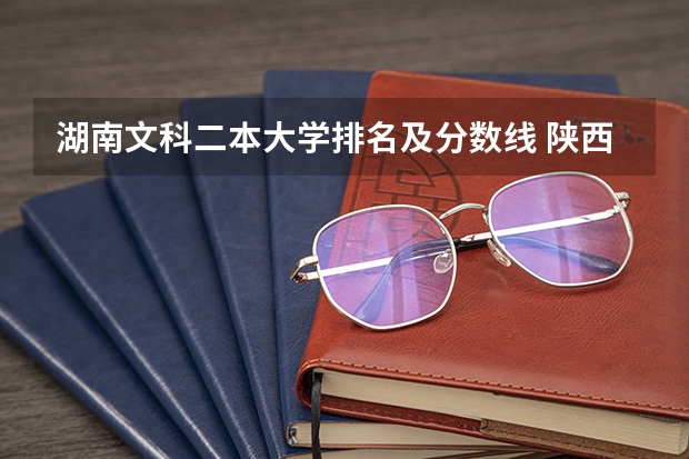 湖南文科二本大学排名及分数线 陕西二本大学排名及分数线文科