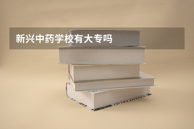 新兴中药学校有大专吗