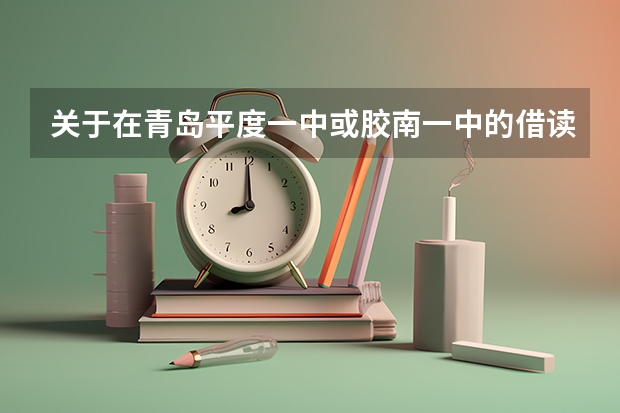 关于在青岛平度一中或胶南一中的借读生 我要去胶州一种借读  但青岛这边普高线差3分 那么我的学籍往哪放