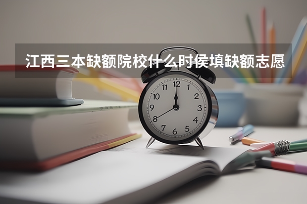 江西三本缺额院校什么时侯填缺额志愿