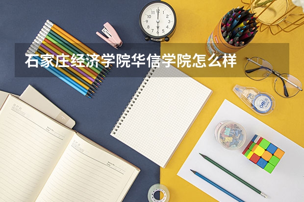 石家庄经济学院华信学院怎么样