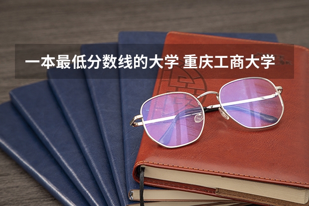 一本最低分数线的大学 重庆工商大学法学专业录取分数线