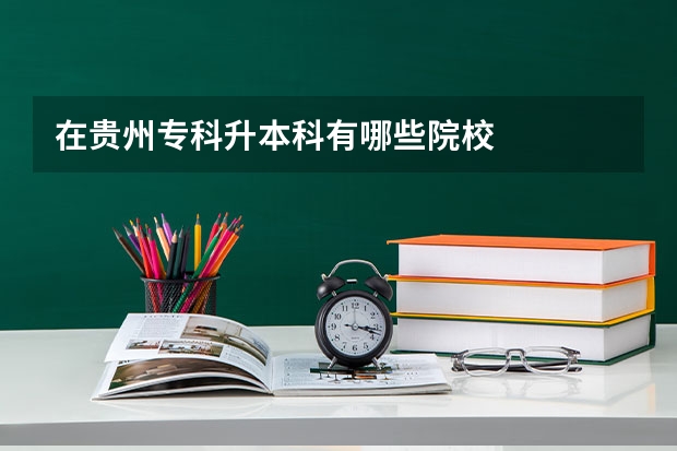 在贵州专科升本科有哪些院校