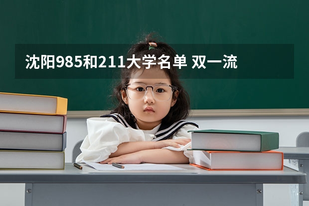 沈阳985和211大学名单 双一流大学名单最新