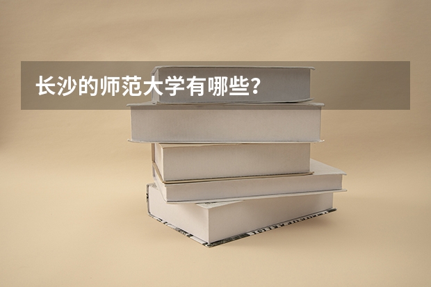 长沙的师范大学有哪些?