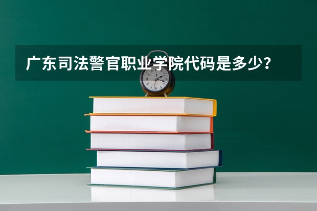 广东司法警官职业学院代码是多少？