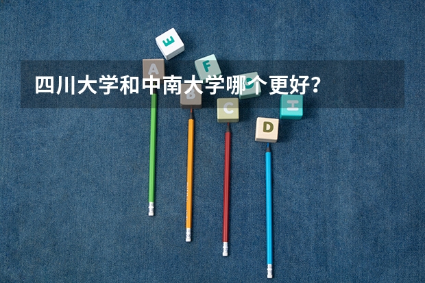 四川大学和中南大学哪个更好？