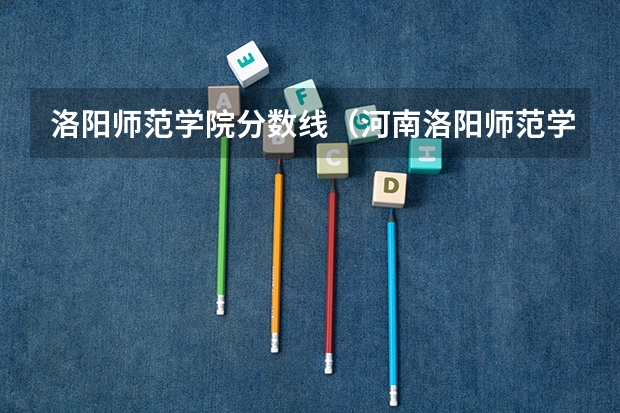 洛阳师范学院分数线（河南洛阳师范学院分数线）