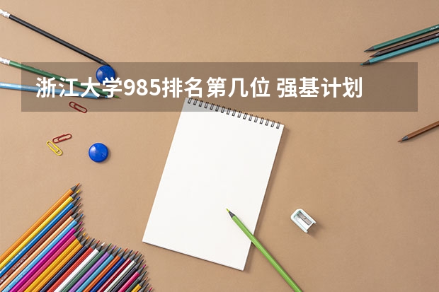 浙江大学985排名第几位 强基计划36所一流大学名单