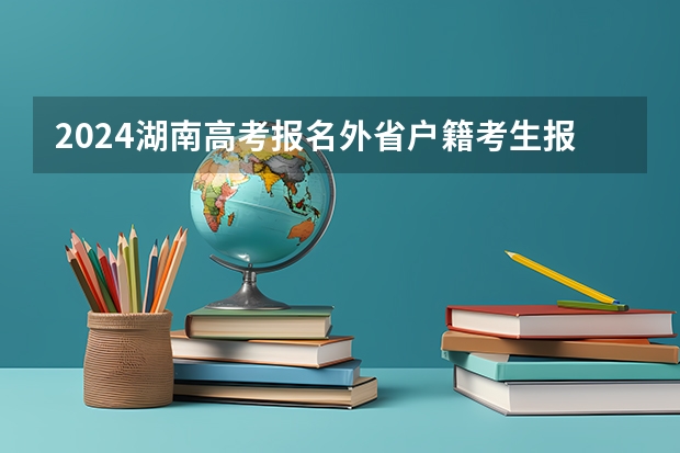 2024湖南高考报名外省户籍考生报名有哪些要求