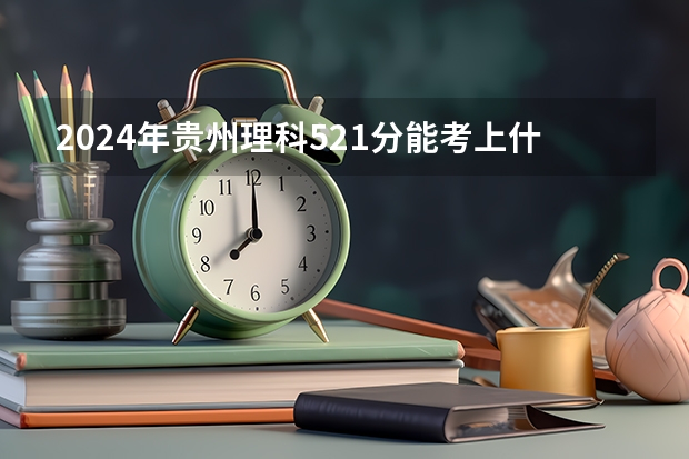 2024年贵州理科521分能考上什么大学?