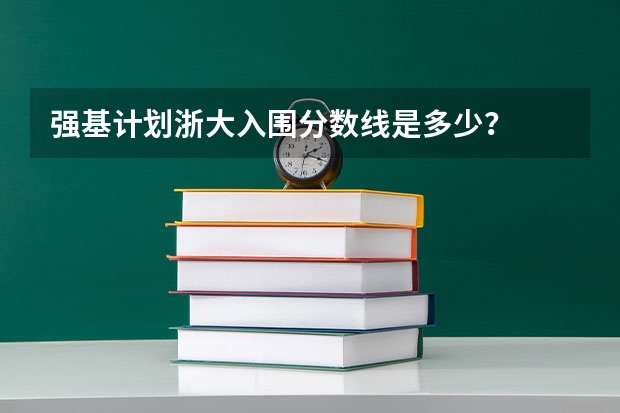 强基计划浙大入围分数线是多少?