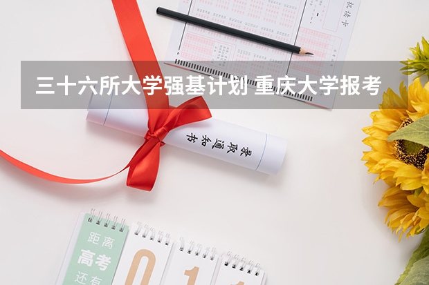 三十六所大学强基计划 重庆大学报考政策解读